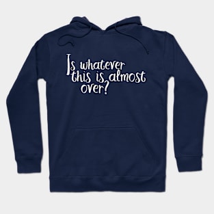 Is Whatever This Is Almost Over? Hoodie